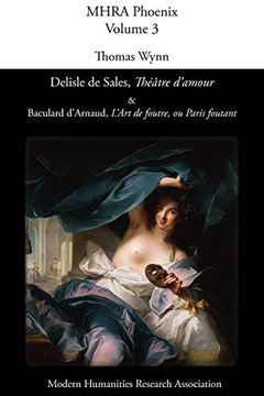 portada Delisle de Sales, 'Théâtre D'Amour'& Baculard D'Arnaud, 'L'Art de Foutre, ou Paris Foutant' Critical Texts, Phoenix, Volume 3 (Mhra Phoenix) 