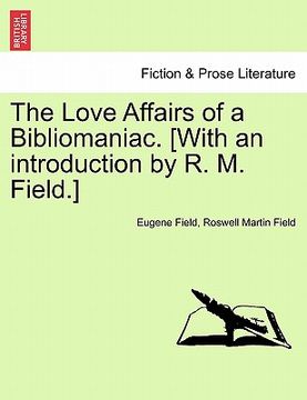 portada the love affairs of a bibliomaniac. [with an introduction by r. m. field.] (en Inglés)