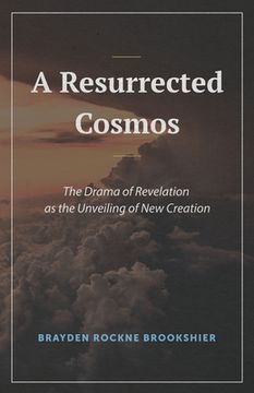 portada A Resurrected Cosmos: The Drama of Revelation as the Unveiling of New Creation (en Inglés)