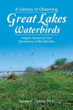 portada A Century of Observing Great Lakes Waterbirds: Insights Gained by Four Generations of Bird Banders (en Inglés)