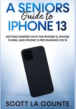 portada A Seniors Guide to Iphone 13: Getting Started With the Iphone 13, Iphone 13 Mini, and Iphone 13 pro Running ios 15 (in English)