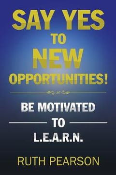 portada Say Yes to New Opportunities!: Be Motivated to L.E.A.R.N.
