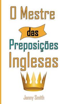 portada O Mestre das Preposicoes Inglesas: 460 Usos das Preposições para SUPER FORTALECER o seu Inglês (en Portugués)
