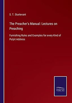 The Preacher's Manual: Lectures on Preaching: Furnishing Rules and Examples for Every Kind of Pulpit Address (en Inglés)