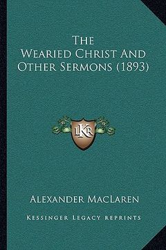 portada the wearied christ and other sermons (1893) (en Inglés)