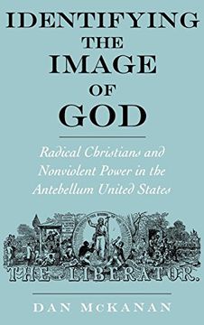 portada Identifying the Image of God: Radical Christians and Nonviolent Power in the Antebellum United States (Religion in America) (en Inglés)