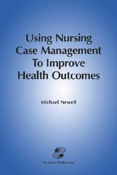 portada using nursing case management to improve health outcomes: recasting theory, tools & care delivery (in English)