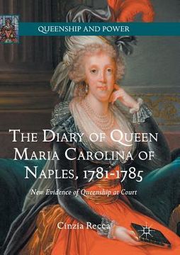 portada The Diary of Queen Maria Carolina of Naples, 1781-1785: New Evidence of Queenship at Court (en Inglés)