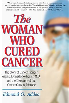 portada Woman Who Cured Cancer: The Story of Cancer Pioneer Virginia Livingston-Wheeler, M.D., and the Discovery of the Cancer-Causing Microbe