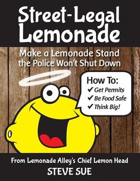 portada Street-Legal Lemonade: Create an Awesome Lemonade Stand that Won't Get Shut Down (en Inglés)