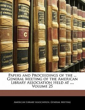 portada papers and proceedings of the ... general meeting of the american library association held at ..., volume 25