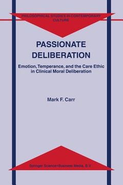 portada Passionate Deliberation: Emotion, Temperance, and the Care Ethic in Clinical Moral Deliberation (in English)
