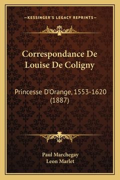 portada Correspondance De Louise De Coligny: Princesse D'Orange, 1553-1620 (1887) (en Francés)