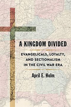 portada A Kingdom Divided: Evangelicals, Loyalty, and Sectionalism in the Civil war era (Conflicting Worlds: New Dimensions of the American Civil War) (en Inglés)