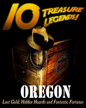 portada 10 Treasure Legends! Oregon: Lost Gold, Hidden Hoards and Fantastic Fortunes (en Inglés)