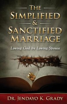 portada The Simplified & Sanctified Marriage: Loving God by Loving Spouse (en Inglés)