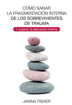 portada Como Sanar la Fragmentacion Interna de los Sobrevivientes de Trauma y Superar la Alienacion Interior (in Spanish)