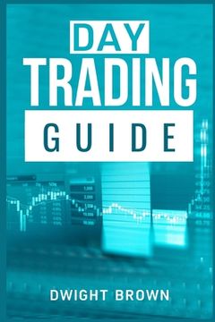 portada Day Trading Guide: Create a Passive Income Stream in 17 Days by Mastering Day Trading. Learn All the Strategies and Tools for Money Manag 