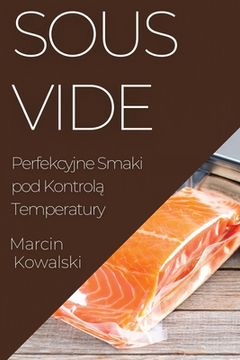portada Sous Vide: Perfekcyjne Smaki pod Kontrolą Temperatury (in Polaco)