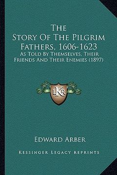 portada the story of the pilgrim fathers, 1606-1623: as told by themselves, their friends and their enemies (1897) (en Inglés)