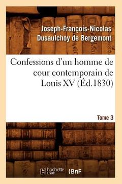 portada Confessions d'Un Homme de Cour Contemporain de Louis XV. Tome 3 (Éd.1830) (en Francés)