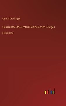 portada Geschichte des ersten Schlesischen Krieges: Erster Band (en Alemán)