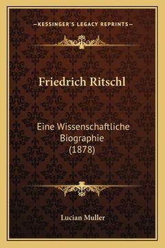 portada Friedrich Ritschl: Eine Wissenschaftliche Biographie (1878) (in German)