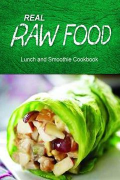 portada Real Raw Food - Lunch and Smoothie Cookbook: Raw diet cookbook for the raw lifestyle (en Inglés)
