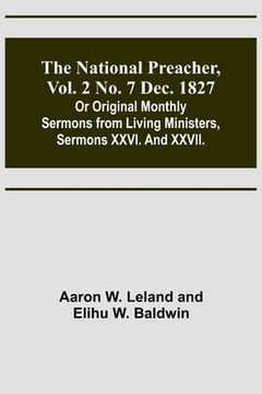 portada The National Preacher, Vol. 2 No. 7 Dec. 1827; Or Original Monthly Sermons from Living Ministers, Sermons XXVI. And XXVII. (en Inglés)