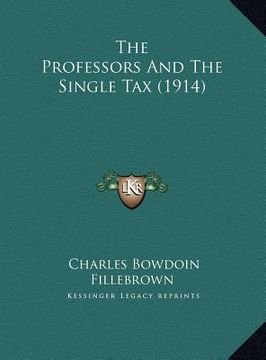 portada the professors and the single tax (1914) the professors and the single tax (1914) (en Inglés)