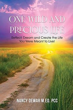 portada One Wild and Precious Life: Reflect, Dream and Create the Life you Were Meant to Live! 