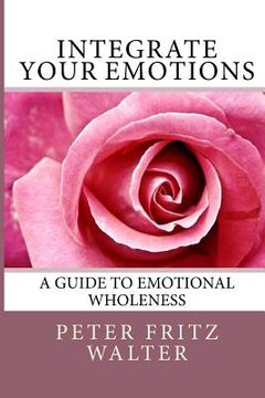 portada Integrate Your Emotions: A Guide to Emotional Wholeness (en Inglés)