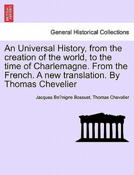 portada an universal history, from the creation of the world, to the time of charlemagne. from the french. a new translation. by thomas chevelier (en Inglés)