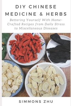 portada DIY Chinese Medicine and Herbs: Home-Crafted Recipes from Daily Stress to Miscellaneous Diseases: With Astragalus Root as Main Ingredient Bettering yo (in English)