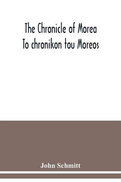 portada The chronicle of Morea To chronikon tou Moreos: a history in political verse, relating to the establishment of feudalism in Greece by the Franks in th (en Inglés)