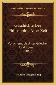 portada Geschichte Der Philosophie Alter Zeit: Voruchemlich Unter Griechen Und Romern (1815) (in German)