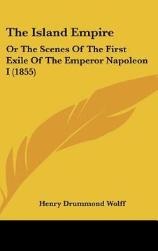 portada the island empire: or the scenes of the first exile of the emperor napoleon i (1855) (en Inglés)