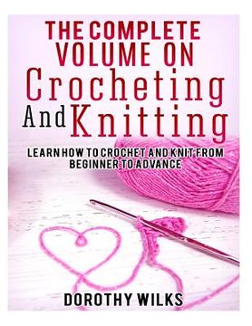 portada The Complete Volume on Crocheting and Knitting: Learn How to Crochet and Knit from Beginner to Advance (en Inglés)