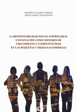 portada La Responsabilidad Social Empresarial e Innovación Como Motores de Crecimiento y Competitividad en las Pequeñas y Medianas Empresas (in Spanish)