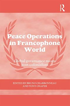 portada Peace Operations in the Francophone World: Global Governance Meets Post-Colonialism (Cass Series on Peacekeeping) (en Inglés)