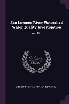 portada San Lorenzo River Watershed Water Quality Investigation: No.143-1 (en Inglés)