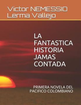 portada La Fantastica Historia Jamas Contada: Primera Novela del Pacifico Colombiano