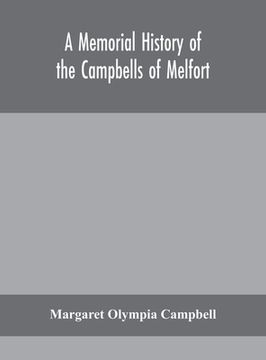 portada A memorial history of the Campbells of Melfort, Argyllshire, which includes records of the different highland and other families with whom they have i (en Inglés)