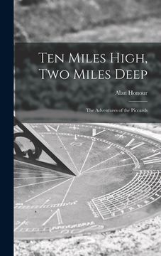 portada Ten Miles High, Two Miles Deep; the Adventures of the Piccards (en Inglés)