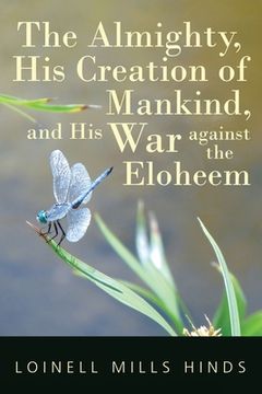 portada The Almighty, His Creation of Mankind, and His War against the Eloheem (en Inglés)