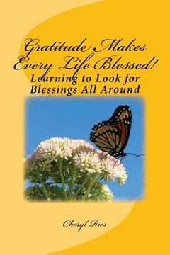 portada Gratitude Makes Every Life Blessed!: Learning to Look for Blessings All Around (en Inglés)