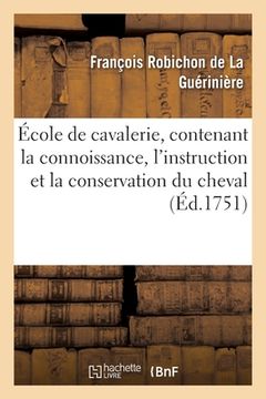 portada École de Cavalerie, Contenant La Connoissance, l'Instruction Et La Conservation Du Cheval: Avec Figures En Taille-Douce (en Francés)