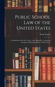 portada Public School Law of the United States: as Administered by the Courts: With Appendix, Containing Synopses of Principal Statutes of Each State (en Inglés)