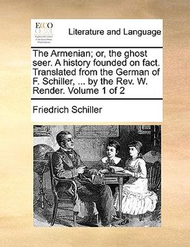 portada the armenian; or, the ghost seer. a history founded on fact. translated from the german of f. schiller, ... by the rev. w. render. volume 1 of 2 (en Inglés)
