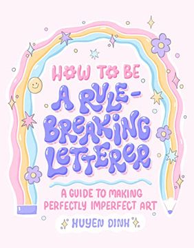 portada How to be a Rule-Breaking Letterer: A Guide to Making Perfectly Imperfect art (en Inglés)